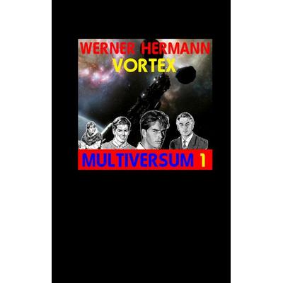 Vortex - Multiversum 1, Gebundene Ausgabe von Werner Hermann, BoD – Books on Demand, 978-3-7386-9073-6