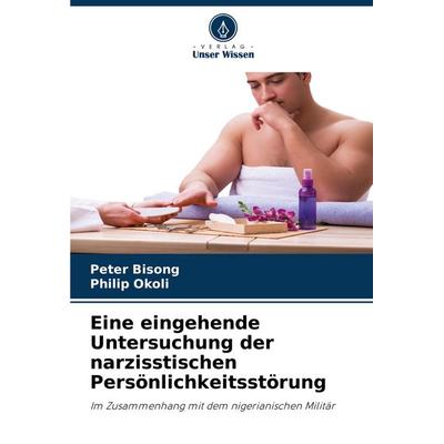 Eine eingehende Untersuchung der narzisstischen Persönlichkeitsstörung, Taschenbuch von Peter Bisong,Philip Okoli, Verlag Unser Wissen,