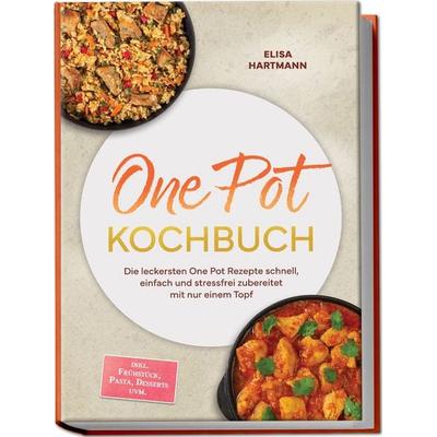One Pot Kochbuch: Die leckersten One Pot Rezepte schnell, einfach und stressfrei zubereitet mit nur einem Topf – inkl. Frühstück, Pasta, Desserts