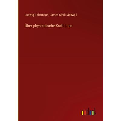 Über physikalische Kraftlinien, Gebundene Ausgabe von Ludwig Boltzmann,James Clerk Maxwell, Outlook, 978-3-368-48739-3