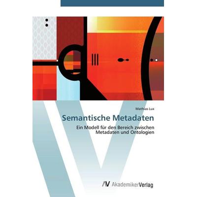 Semantische Metadaten, Taschenbuch von Mathias Lux, AV Akademikerverlag, 978-3-639-43592-4