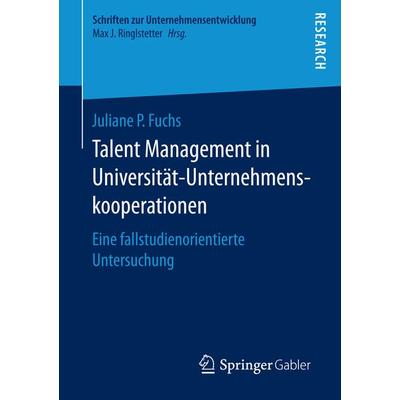 Talent Management in Universität-Unternehmenskooperationen, Taschenbuch von Juliane P. Fuchs, Springer Fachmedien Wiesbaden GmbH, 978-3-658-15106-5