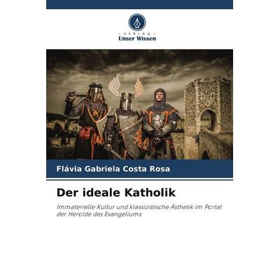 Der ideale Katholik, Taschenbuch von Flávia Gabriela Costa Rosa, Verlag Unser Wissen, 978-620-8-84824-8