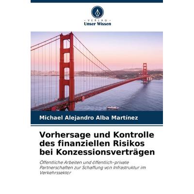 Vorhersage und Kontrolle des finanziellen Risikos bei Konzessionsverträgen, Taschenbuch von Michael Alejandro Alba Martínez, Verlag Unser Wissen,
