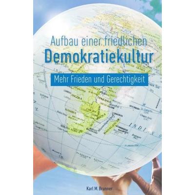 Aufbau einer friedlichen Demokratiekultur, Taschenbuch von Karl M. Brunner, Epubli, 978-3-7450-4193-4