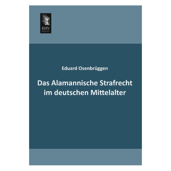 EHV-History Das Alamannische Strafrecht im deutschen Mittelalter (Deutsch, Softcover, Eduard Osenbrüggen) (35215641)