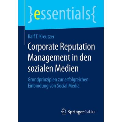 Corporate Reputation Management in den sozialen Medien, Taschenbuch von Ralf T. Kreutzer, Springer Fachmedien Wiesbaden GmbH, 978-3-658-06884-4