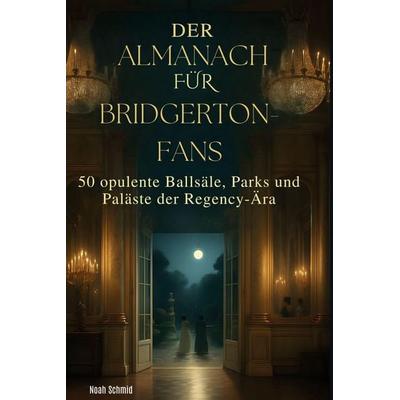 Der Almanach für Bridgerton-Fans, Gebundene Ausgabe von Noah Schmid, BoD - Books on Demand, 978-3-695-36805-1