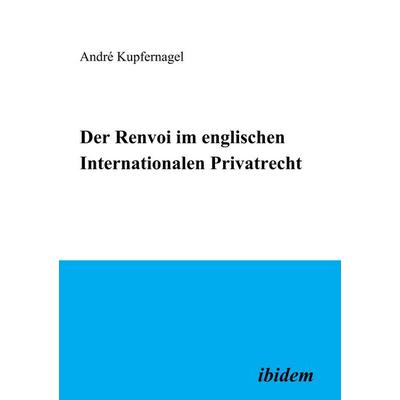 Der Renvoi im englischen Internationalen Privatrecht, Taschenbuch von André Kupfernagel, Ibidem, 978-3-89821-594-7