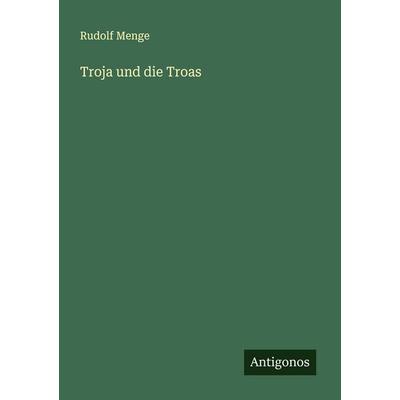Troja und die Troas, Taschenbuch von Rudolf Menge, Antigonos Verlag, 978-3-563-40684-7