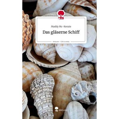 Das gläserne Schiff. Life is a Story - story.one, Gebundene Ausgabe von Maddy Mc-Kenzie, Storylution, 978-3-7118-0558-4