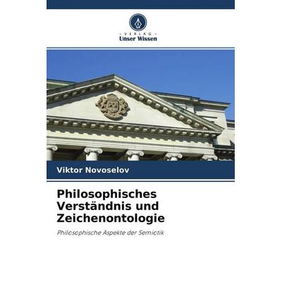 Philosophisches Verständnis und Zeichenontologie, Taschenbuch von Viktor Novoselov, Verlag Unser Wissen, 978-620-2-97291-8