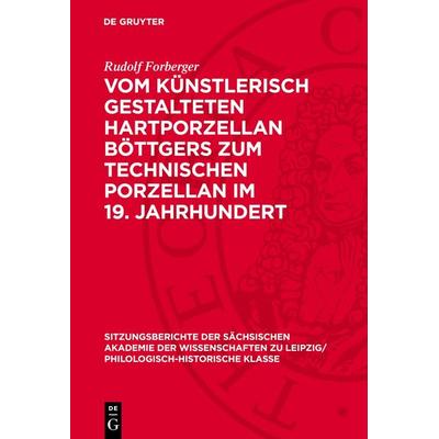 Vom künstlerisch gestalteten Hartporzellan Böttgers zum technischen Porzellan im 19. Jahrhundert, Gebundene Ausgabe von Rudolf Forberger, De Gruyter,