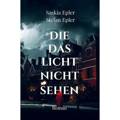 Die das Licht nicht sehen, Taschenbuch von Saskia und Stefan Epler, Publish.bookmundo.de, 978-94-6485-851-8