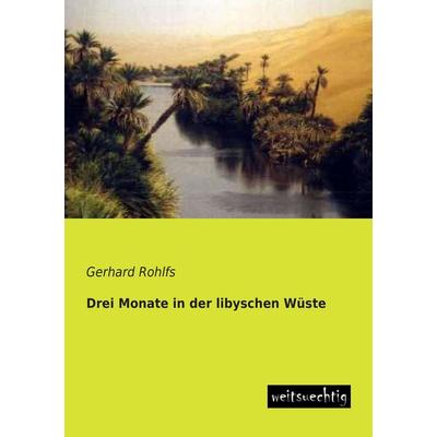 Drei Monate in der libyschen Wüste, Taschenbuch von Gerhard Rohlfs, Weitsuechtig, 978-3-95656-010-1