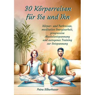 30 Körperreisen für Sie und Ihn, Taschenbuch von Petra Silberbauer, Angelina Schulze Verlag, 978-3-96738-280-8