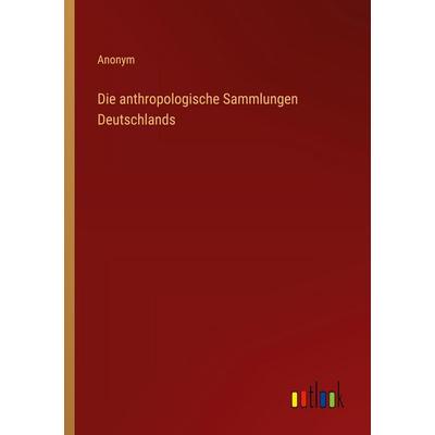 Die anthropologische Sammlungen Deutschlands, Taschenbuch von Anonym, Outlook, 978-3-368-52747-1