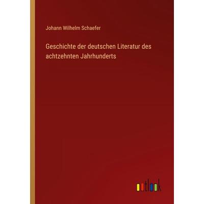 Geschichte der deutschen Literatur des achtzehnten Jahrhunderts, Taschenbuch von Johann Wilhelm Schaefer, Outlook, 978-3-368-54481-2
