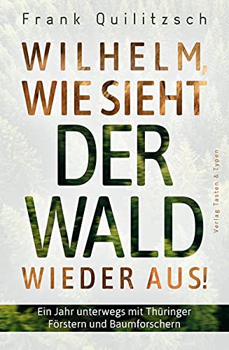 Frank Quilitzsch - Wilhelm, wie sieht der Wald wieder aus?: Ein Jahr unterwegs mit Thüringer Förstern und Baumforschern - Preis vom 30.09.2026 22:30:23 h