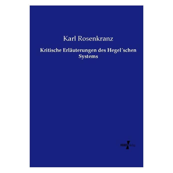 Vero Kritische Erläuterungen des Hegel schen Systems (Deutsch, Softcover, Karl Rosenkranz) (55575016)