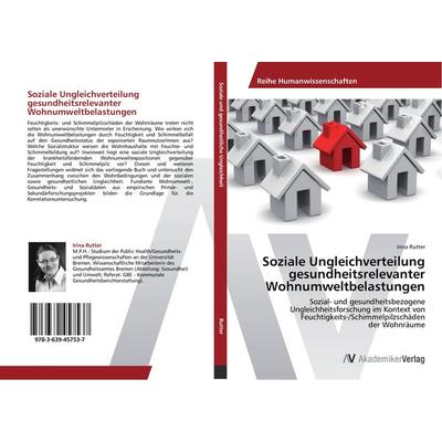 Soziale Ungleichverteilung gesundheitsrelevanter Wohnumweltbelastungen, Taschenbuch von Irina Rutter, AV Akademikerverlag, 978-3-639-45753-7