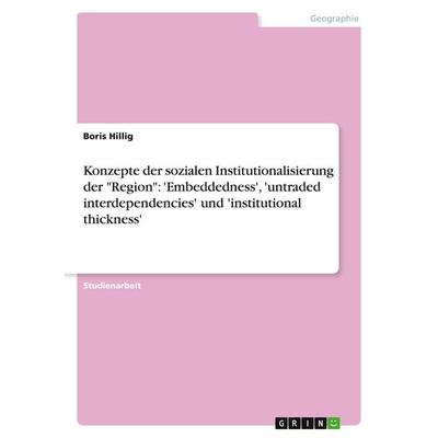 Konzepte der sozialen Institutionalisierung der 'Region': 'Embeddedness'; 'untraded interdependencies' und 'institutional thickness'; Taschenbuch von
