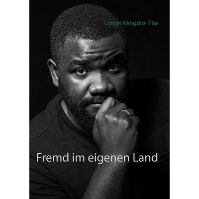 Fremd im eigenen Land, Taschenbuch von Londri Mingolo-Tite, BoD – Books on Demand, 978-3-7481-6768-6