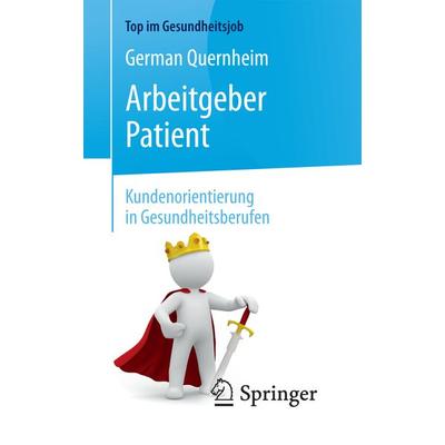 Arbeitgeber Patient - Kundenorientierung in Gesundheitsberufen, Taschenbuch von German Quernheim, Springer Berlin, 978-3-662-57732-5