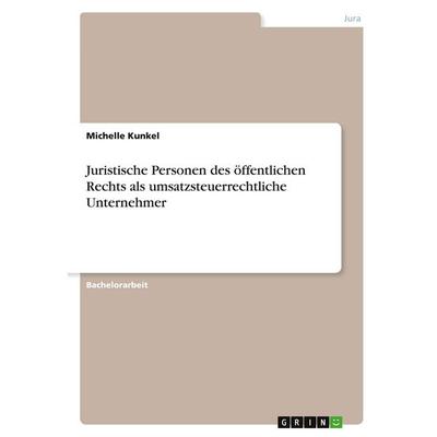 Juristische Personen des öffentlichen Rechts als umsatzsteuerrechtliche Unternehmer, Taschenbuch von Michelle Kunkel, GRIN, 978-3-346-32007-0