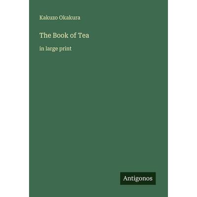 The Book of Tea, Taschenbuch von Kakuzo Okakura, Antigonos Verlag, 978-3-388-04702-7
