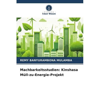 Machbarkeitsstudien: Kinshasa Müll-zu-Energie-Projekt, Taschenbuch von Remy Banyurambona Mulamba, Verlag Unser Wissen