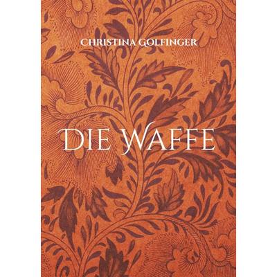 Die Waffe, Taschenbuch von Christina Golfinger, BoD – Books on Demand, 978-3-7543-0522-5