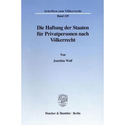 Die Haftung der Staaten für Privatpersonen nach Völkerrecht., Taschenbuch von Joachim Wolf, Duncker & Humblot, 978-3-428-08682-5