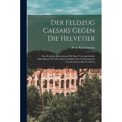 Der Feldzug Caesars Gegen Die Helvetier, Taschenbuch von Hans Rauchenstein, Legare Street Press, 978-1-01-843658-6
