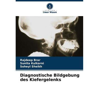 Diagnostische Bildgebung des Kiefergelenks, Taschenbuch von Rajdeep Brar,Sunita Kulkarni,Soheyl Sheikh, Verlag Unser Wissen, 978-620-7-67422-0