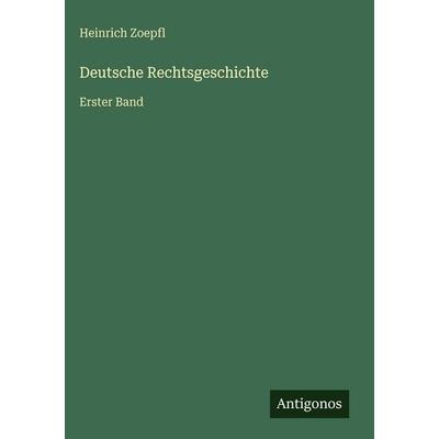 Deutsche Rechtsgeschichte, Gebundene Ausgabe von Heinrich Zoepfl, Antigonos Verlag, 978-3-386-42098-3