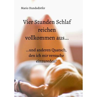 Vier Stunden Schlaf reichen vollkommen aus..., Taschenbuch von Mario Hundsdörfer, Epubli, 978-3-7549-5115-6