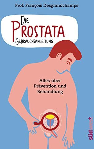 François Desgrandchamps - Die Prostata - Gebrauchsanleitung: Alles über Prävention und Behandlung - Preis vom 30.09.2026 09:01:18 h