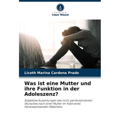 Was ist eine Mutter und ihre Funktion in der Adoleszenz?, Taschenbuch von Liceth Marina Cardona Prado, Verlag Unser Wissen, 978-620-6-95684-6