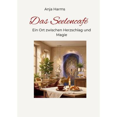 Das Seelencafé, Gebundene Ausgabe von Anja Harms, BoD – Books on Demand, 978-3-696-38042-7
