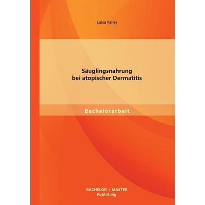 Säuglingsnahrung bei atopischer Dermatitis, Taschenbuch von Luisa Faller, Bachelor + Master Publishing, 978-3-95684-018-0