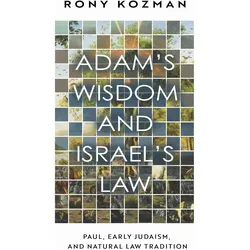 Adam's Wisdom and Israel's Law  Paul, Early Judaism, and Natural Law Tradition, Sachbücher von Rony Kozman