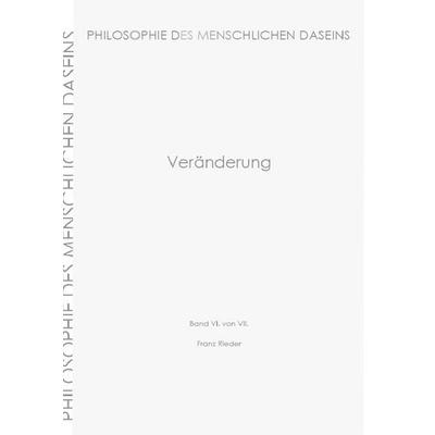 Philosophie des menschlichen Daseins in 7 Bänden / Veränderung, Taschenbuch von Franz Rieder, Epubli, 978-3-8190-9902-1