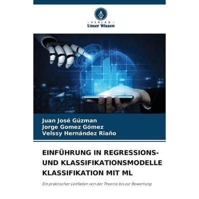 Einführung in Regressions- und Klassifikationsmodelle Klassifikation mit Ml, Taschenbuch von Juan José Gúzman,Jorge Gómez Gómez,Velssy Hernández