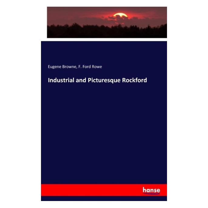 Hansebooks Industrial and Picturesque Rockford (Deutsch, Eugene Browne, F. Ford Rowe, 2016) (55853814)