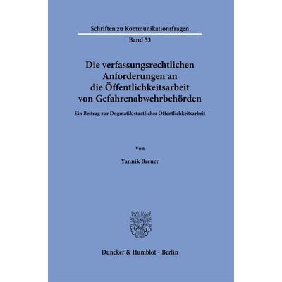 Die verfassungsrechtlichen Anforderungen an die Öffentlichkeitsarbeit von Gefahrenabwehrbehörden, Taschenbuch von Yannik Breuer, Duncker & Humblot,
