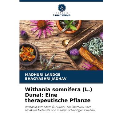Withania somnifera (L.) Dunal: Eine therapeutische Pflanze, Taschenbuch von Madhuri Landge,Bhagyashri Jadhav, Verlag Unser Wissen, 978-620-7-73785-7