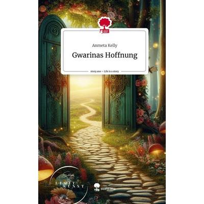 Gwarinas Hoffnung. Life is a Story - story.one, Gebundene Ausgabe von Anmeta Kelly, Story.one publishing, 978-3-7115-0353-4