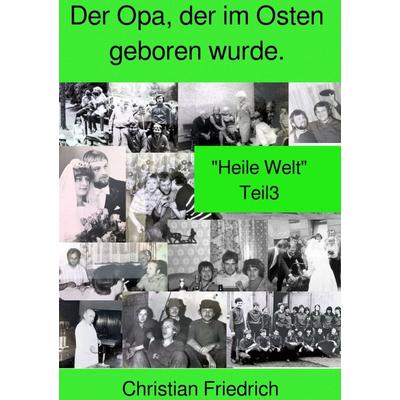 Der Opa, der im Osten geboren wurde. Teil 3., Taschenbuch von Christian Friedrich, Epubli, 978-3-7565-2474-7