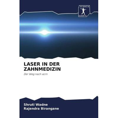 Laser in der Zahnmedizin, Taschenbuch von Shruti Wadne,Rajendra Birangane, Sciencia Scripts, 978-620-5-40121-7